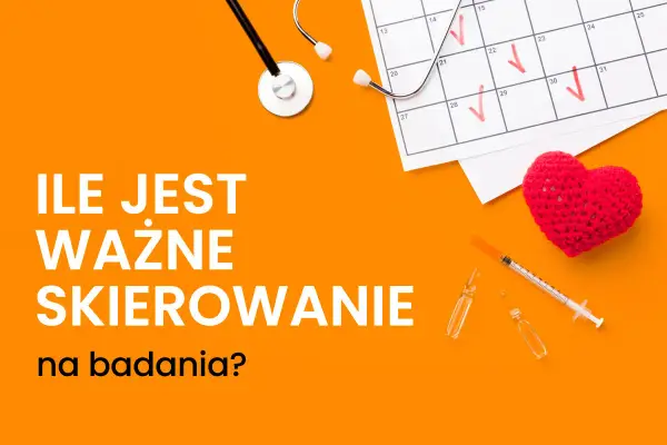 Ile ważne skierowanie na badania? Poznaj zasady i uniknij odmowy